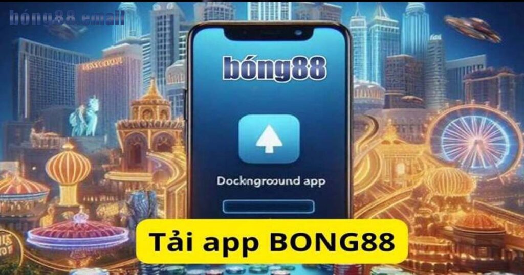 Tải app Bong88 trải nghiệm trên điện thoại