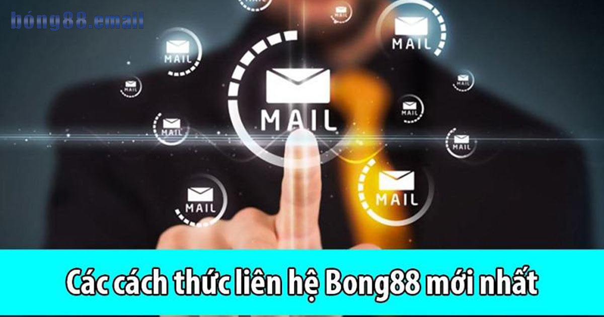 Liên hệ chăm sóc khách hàng Bong88 bằng cách nào?